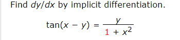 Find dy/dx by implicit differentiation.
tan(x – y)
1 + x2
