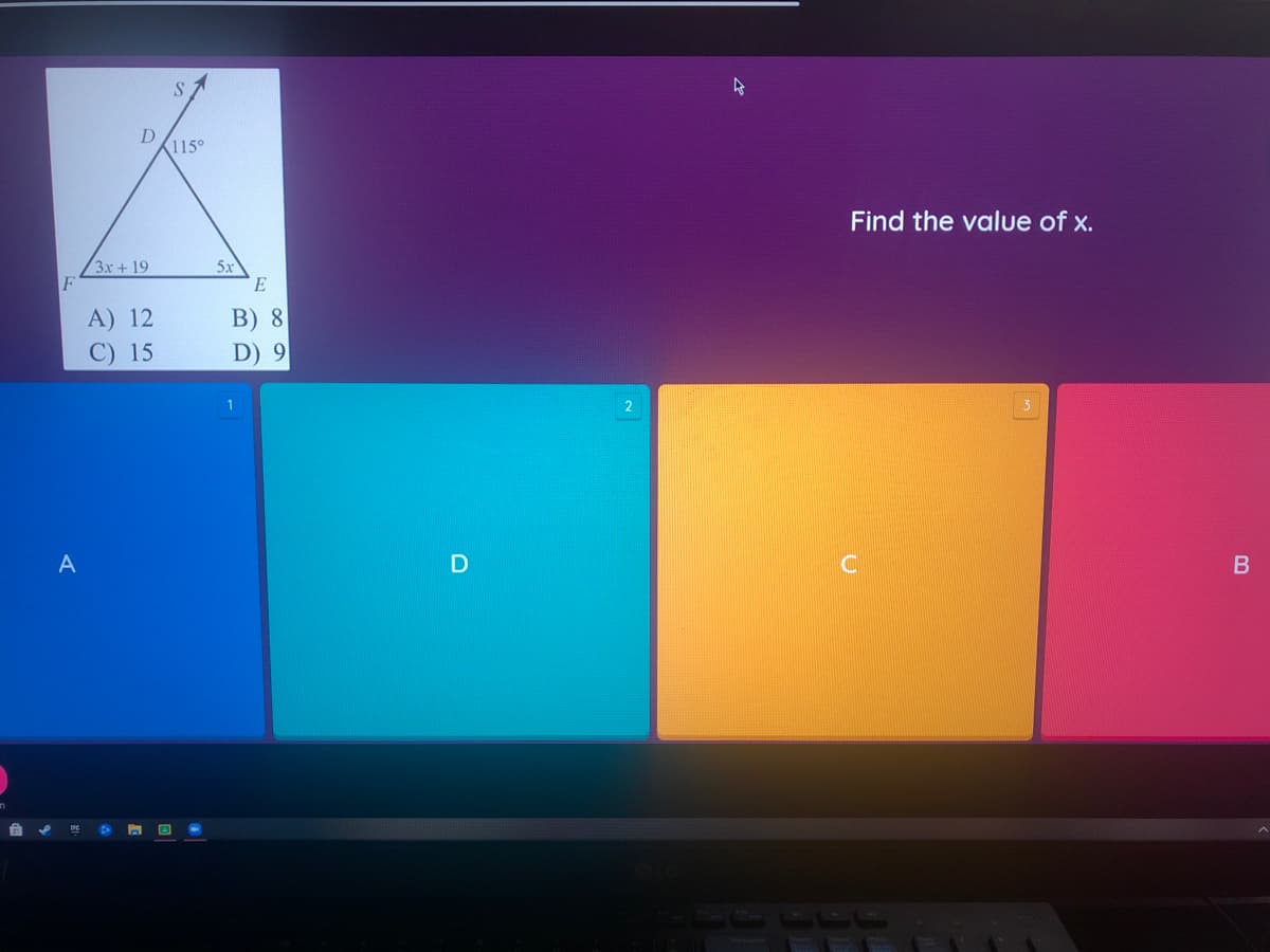 D.
115°
Find the value of x.
3x + 19
F
5x
E
A) 12
B) 8
C) 15
D) 9
DE
