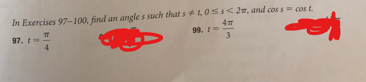 In Exercises 97-100, find an angle s such thats + t, 0<s< 2T, and cos s = cos t.
T
97. t =
4TT
99. t= -
3
