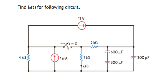 Find io(t) for following circuit.
12 V
= 0
2 kn
- 600 µF
4 k
1 mA
200 µF
300 µF
