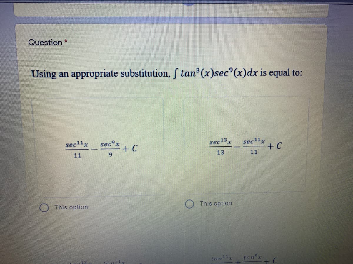 Question *
Using an appropriate substitution, S tan (x)sec°(x)dx is equal to:
sec11x
sec°x
sec13x
sec1x
+ C
+ C
11
11
9.
13
This option
This option
tanx
tan x
