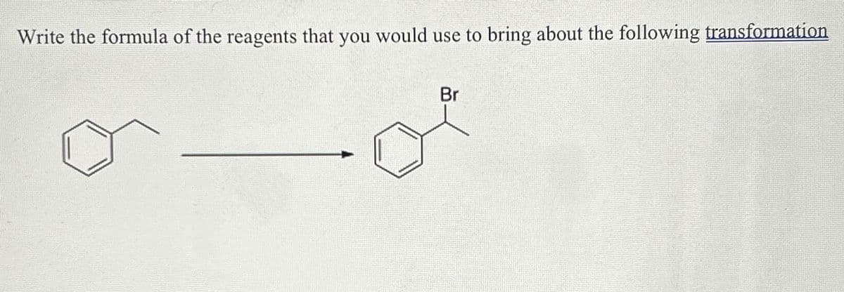 Write the formula of the reagents that you would use to bring about the following transformation
Br