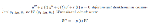 y"+p (t) y/"+q(t) y +r (t) y = 0 diferansiyel denkleminin cozum-
leri y1, 42, Y3 ve W (y1, 2, y3) Wronskiani olmak uzere
W' = -p(t) W
