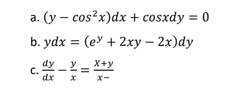 a. (y – cos?x)dx + cosxdy = 0
b. ydx %3D (еУ + 2ху — 2х)dy
dy
С.
dx
X+y
-
%3D
X-
al 8
