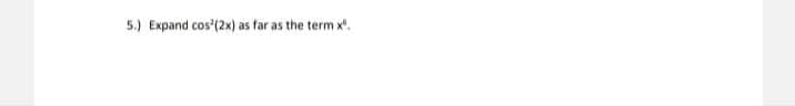 5.) Expand cos'(2x) as far as the term x".
