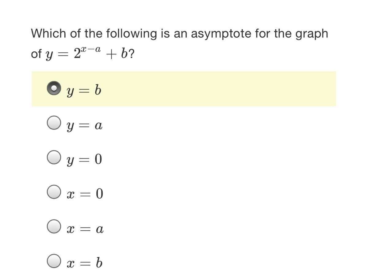 Which of the following is an asymptote for the graph
of y = 2"-a + b?
y = b
Y = a
y = 0
=D0
х — а
x = b
