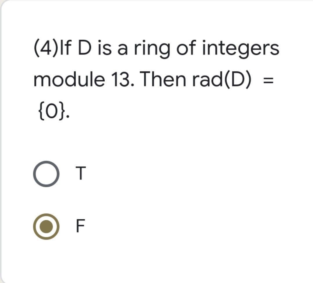 (4)If D is a ring of integers
module 13. Then rad (D)
=
{0}.
От
F