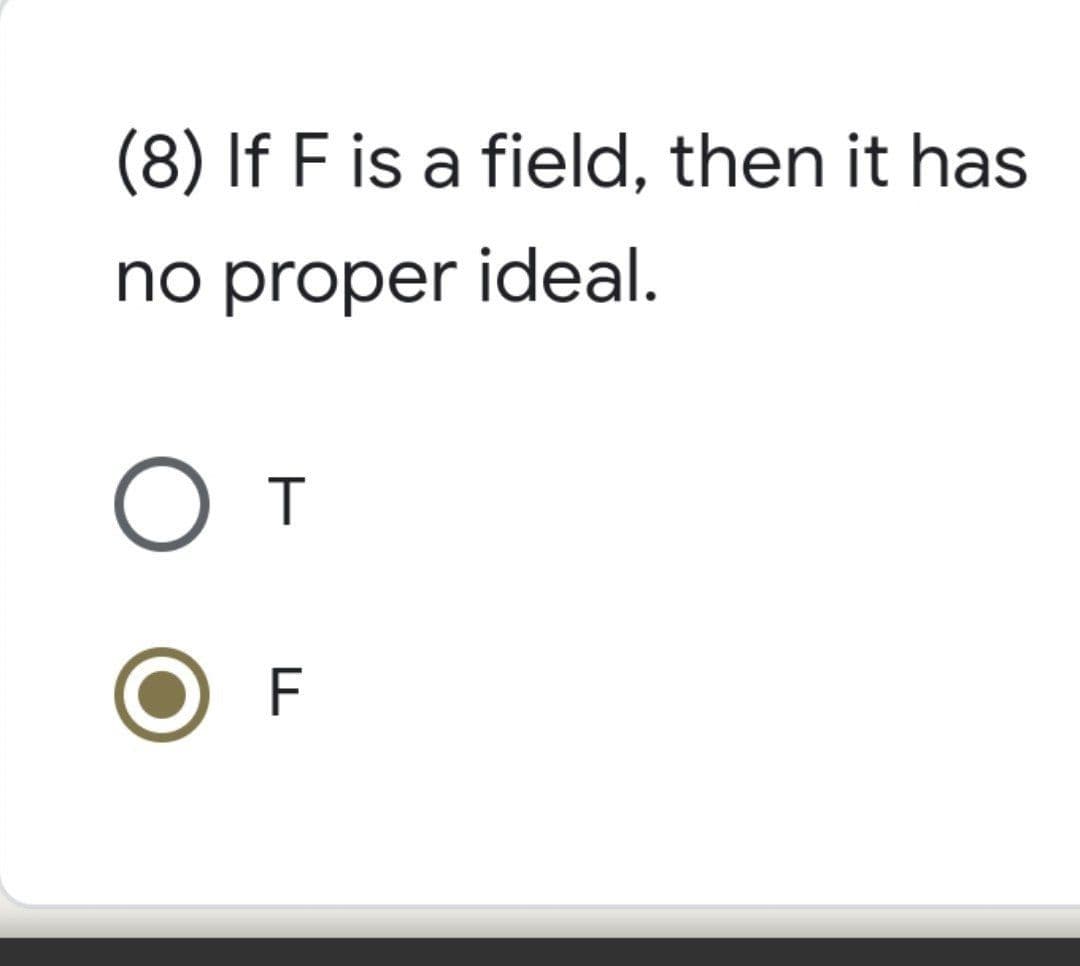 (8) If F is a field, then it has
no proper ideal.
От
F