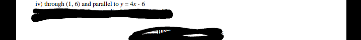 iv) through (1, 6) and parallel to y = 4x - 6
