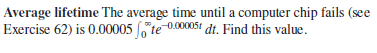 Average lifetime The average time until a computer chip fails (see
Exercise 62) is 0.00005 f, te-0.000051 dt. Find this value.
