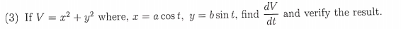 dV
(3) If V = x? + y² where,
and verify the result.
dt
I = a cos t, y = b sin t, find
