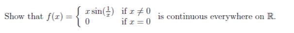 x
0
Show that f(x)=sin(+) if x is continuous everywhere on R.
{
0
if x = 0