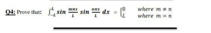 I, sin sin dx
max
where m + n
Q4: Prove that:
%3D
where m n
