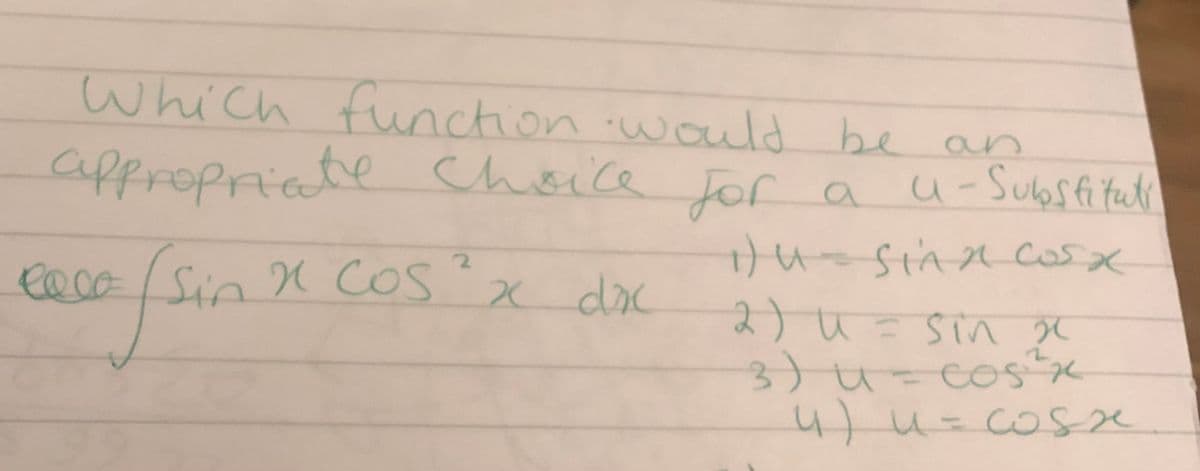 which function
would be an
appropriate Choice for a u-Subsi tuki
2.
eace/Sin X Cos x dc
2) u=Sin
3)u=cos
