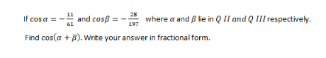 28
If cosa =
61
197
Find cos(a + B). Write your answer in fractional form.
and cosß=
where a and ß lie in Q II and Q III respectively.