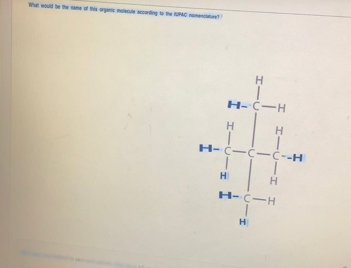 What would be the name of this organic molecule according to the IUPAC nomenclature??
H
H
H-C-H
H-C-C-C--H
H
HI
H
H-C-H