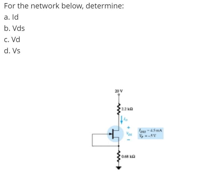 For the network below, determine:
a. Id
b. Vds
c. Vd
d. Vs
20 V
2.2 ka
oss-45 mA
V, = -3V
0.68 ka
