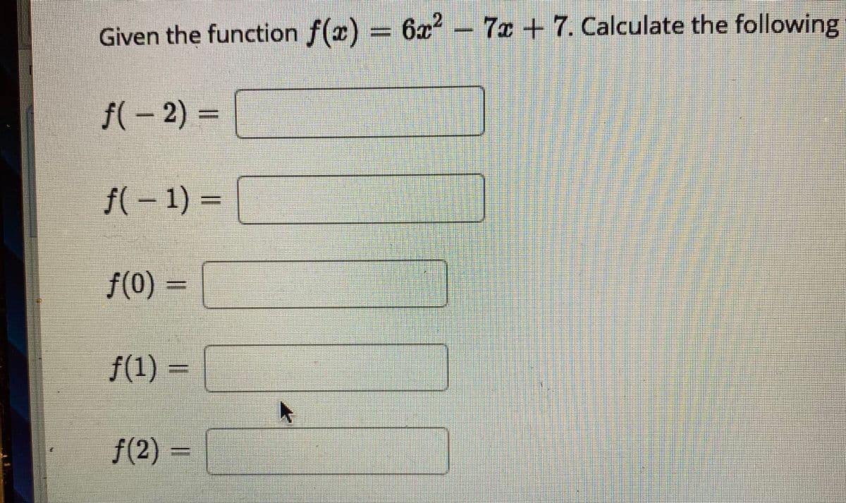 Given the function f(x) = 6x
7x +7. Calculate the following
f(-2)%3=
f(-1)%3=
/(0) =
f(1) =
f(2)%3D
