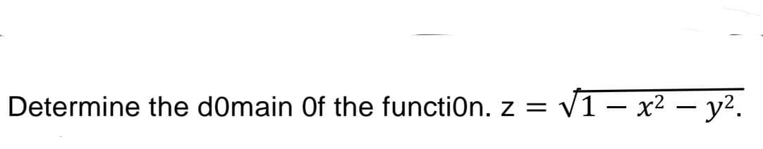 Determine the domain Of the function. z =
√1-x² - y².