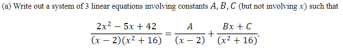 (a) Write out a system of 3 linear equations involving constants A, B, C (but not involving x) such that
Bx + C
A
+
(x-2) (x² + 16)
2x²5x +42
(x-2)(x² + 16)
=