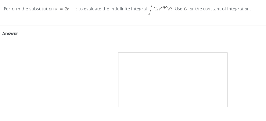 Perform the substitution = 2t + 5 to evaluate the indefinite integral:
12e² 24+5 dt. Use C for the constant of integration.
Answer