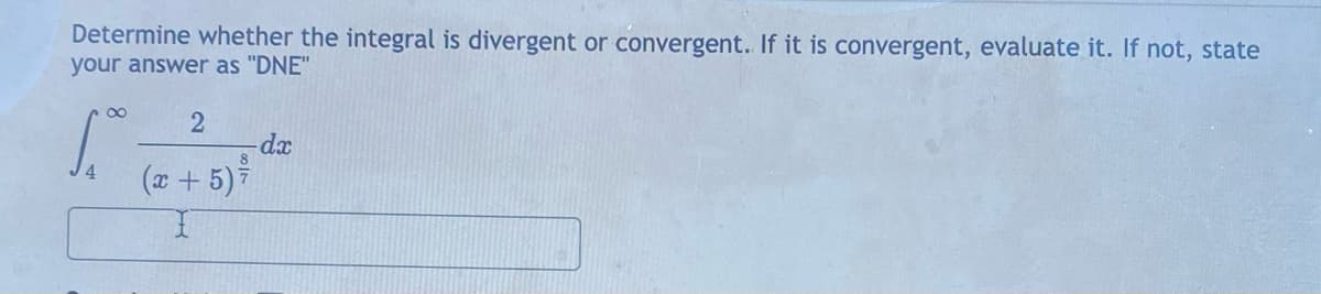 Determine whether the integral is divergent or convergent. If it is convergent, evaluate it. If not, state
your answer as "DNE"
00
(2 + 5)
4.
