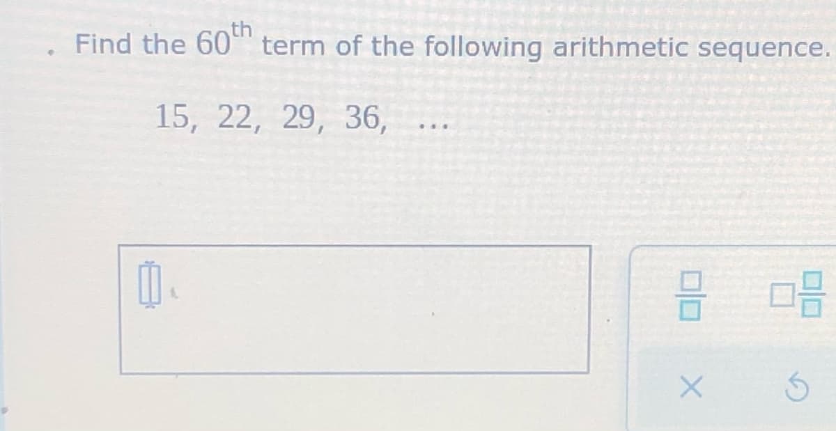 Find the 60" term of the following arithmetic sequence.
th
15, 22, 29, 36,
...
