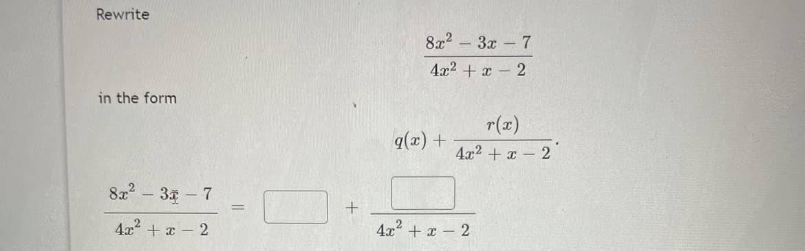 Rewrite
in the form
8x² - 3 - 7
4x² + x - 2
||
=
+
8x² - 3x - 7
4x² + x - 2
q(x) +
r(x)
4x² + x - 2
4x² + x - 2
2