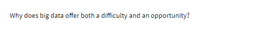 Why does big data offer both a difficulty and an opportunity?
