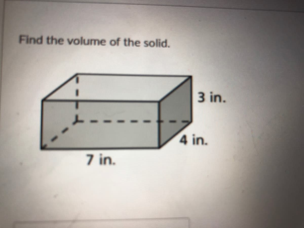 Find the volume of the solid.
3 in.
4 in.
7 in.
