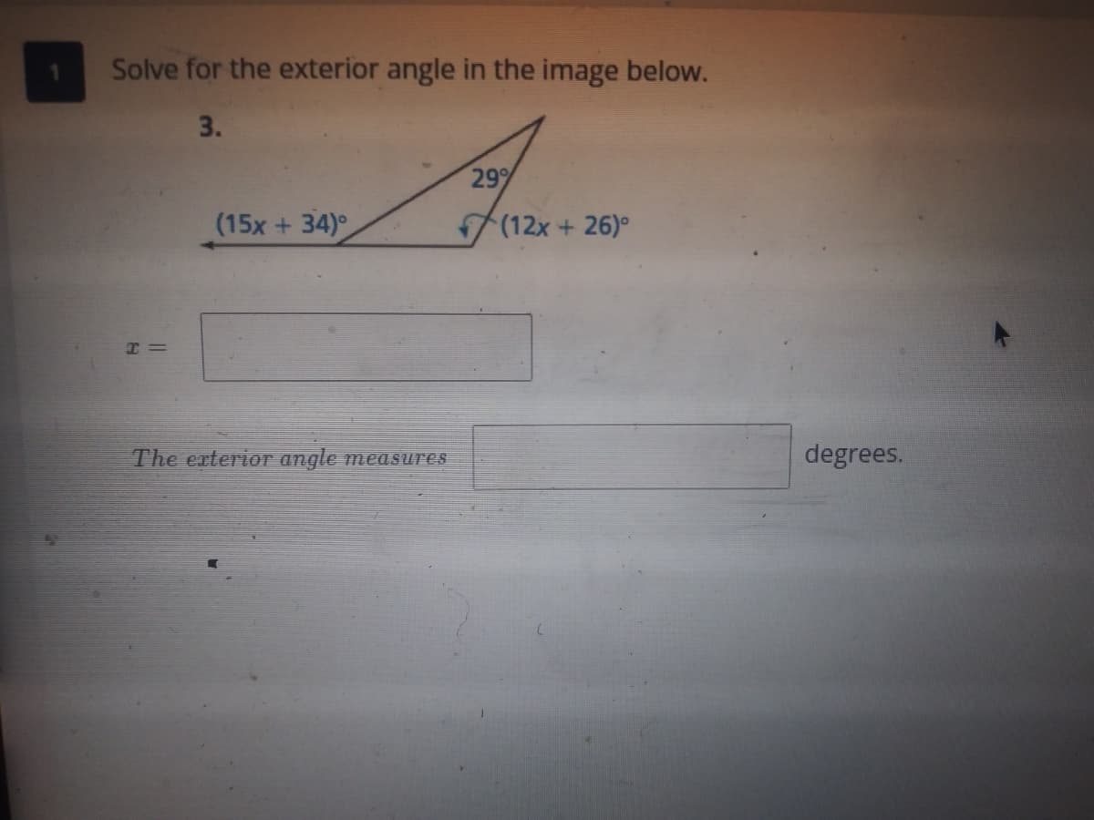 Solve for the exterior angle in the image below.
3.
299
(15x + 34)°
(12x+ 26)°
The exterior angle measures
degrees.
