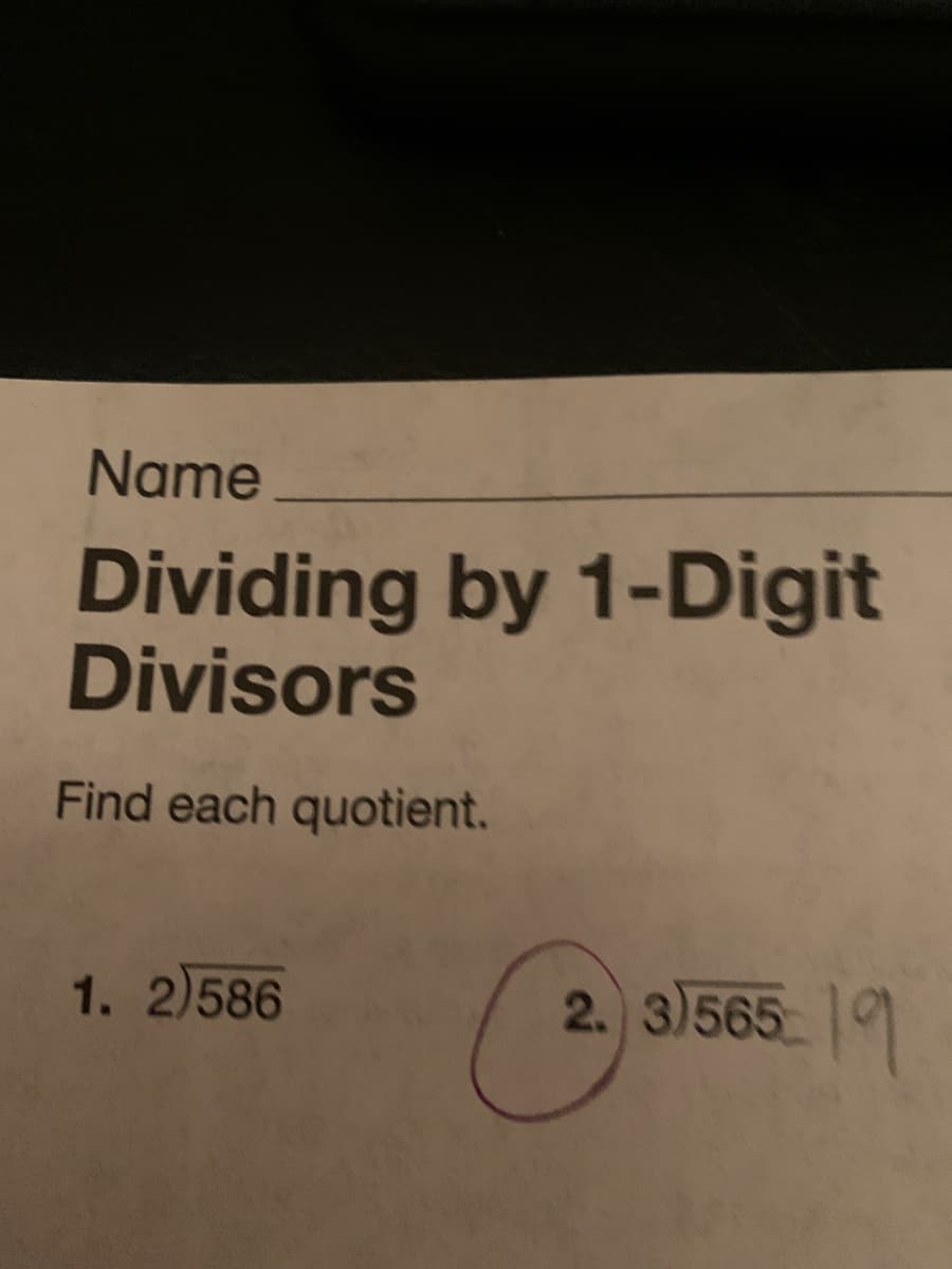 Name
Dividing by 1-Digit
Divisors
Find each quotient.
1. 2)586
2. 3)5659
