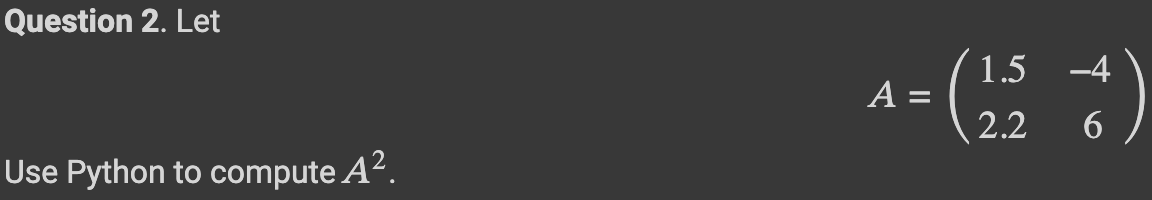 Question 2. Let
Use Python to compute A².
1.5
A= (257)
2.2
6