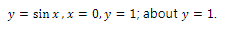 y = sinx, x = 0, y = 1; about y = 1.