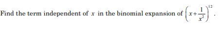 Find the term independent of x in the binomial expansion of x+
12
