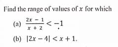 Find the range of values of x for which
2x - 1
(a)
x + 2
<-!
(b) 12x - 4| < x + 1.
