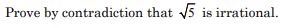 Prove by contradiction that 5 is irrational.
