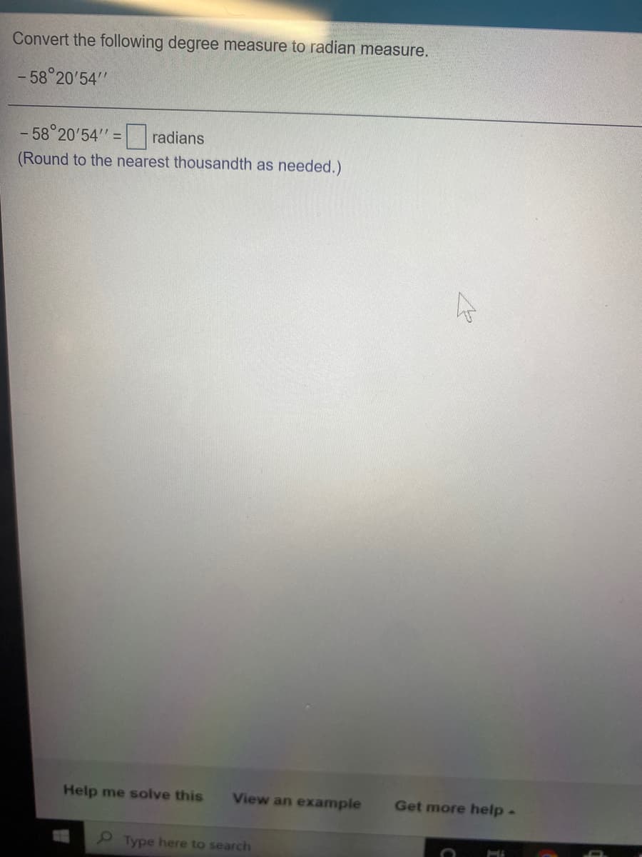 Convert the following degree measure to radian measure.
- 58°20'54"
- 58°20'54" = radians
(Round to the nearest thousandth as needed.)
Help me solve this
View an example
Get more help-
Type here to search
