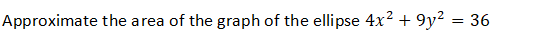 Approximate the area of the graph of the ellipse 4x² +9y²
= 36