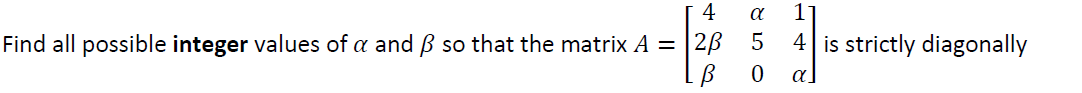 4
Find all possible integer values of a and ß so that the matrix A = 20
α 1
5
0
4 is strictly diagonally
αλ