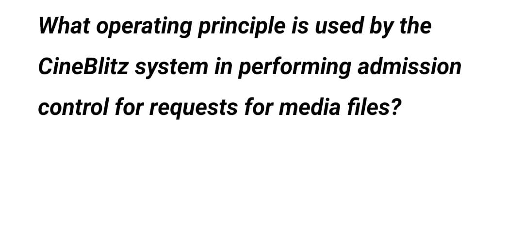 What operating principle is used by the
CineBlitz system in performing admission
control for requests for media files?