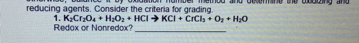 reducing agents. Consider the criteria for grading.
DUe OuizIpIXO
1. K2Cr204 + H2O2 + HCI → KCI + CrCl, + 02 + H20
Redox or Nonredox?
