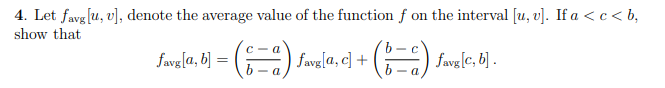 4. Let favg[u, v], denote the average value of the function f on the interval [u, v]. If a <c< b,
show that
favala, b] = () favela, e -
- a.
