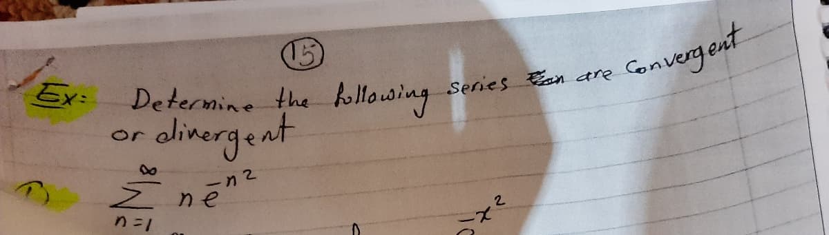 15
Determine the hollowing
alinergent
Ex:
Gonvergent
Series an are
or
z ne
2.
