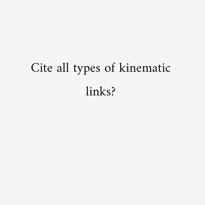 Cite all types of kinematic
links?