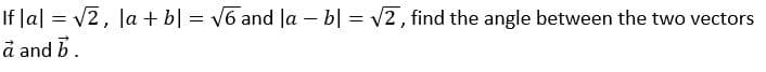 If la| = v2, la + b| = V6 and la – b| = v2, find the angle between the two vectors
å and b.
-
