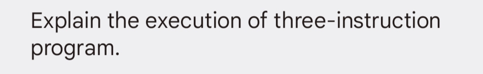 Explain the execution of three-instruction
program.