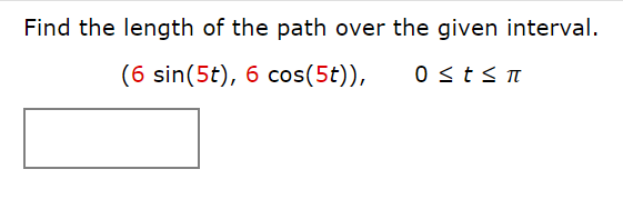 Find the length of the path over the given interval.
(6 sin(5t), 6 cos(5t)),
0 stsn
