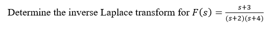 s+3
Determine the inverse Laplace transform for F(s) :
(s+2)(s+4)
