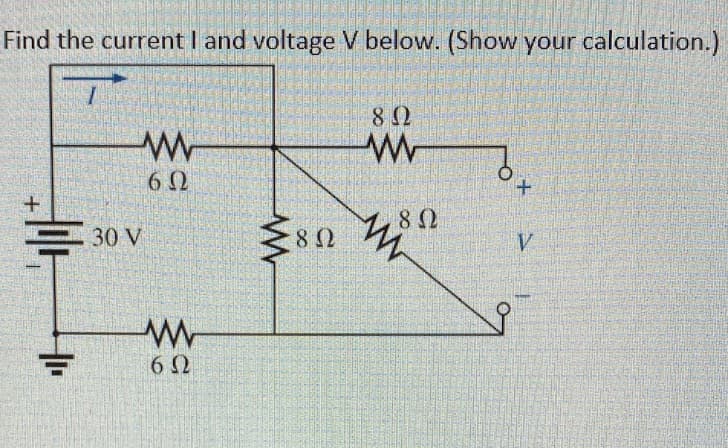 Find the current I and voltage V below. (Show your calculation.)
+
+1₁
Μ
6Ω
30 V
Μ
6Ω
ΣΩ
8 Ω
8 Ω
Μ
8 Ω
ΤΩ
0
+
V